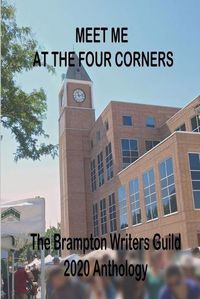 Cover image for Meet Me At The Four Corners: A Brampton Writers' Guild Anthology