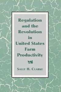 Cover image for Regulation and the Revolution in United States Farm Productivity