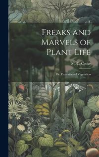 Cover image for Freaks and Marvels of Plant Life; or, Curiosities of Vegetation