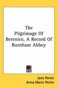 Cover image for The Pilgrimage of Berenice, a Record of Burnham Abbey