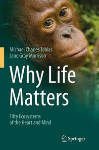 Cover image for Why Life Matters: Fifty Ecosystems of the Heart and Mind