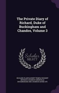 Cover image for The Private Diary of Richard, Duke of Buckingham and Chandos, Volume 3