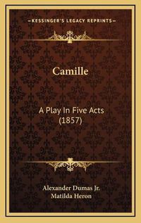 Cover image for Camille: A Play in Five Acts (1857)