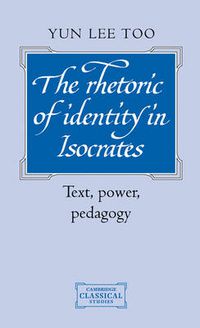 Cover image for The Rhetoric of Identity in Isocrates: Text, Power, Pedagogy