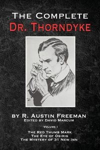 Cover image for The Complete Dr. Thorndyke - Volume 1: The Red Thumb Mark, The Eye of Osiris and The Mystery of 31 New Inn