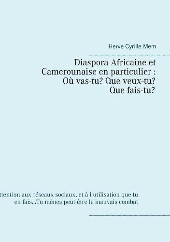 Cover image for Diaspora Africaine et Camerounaise en particulier: Ou vas-tu? Que veux-tu? Qui es-tu?: Attention aux reseaux sociaux, et a l'utilisation que tu en fais...Tu menes peut-etre le mauvais combat