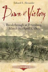 Cover image for Dawn of Victory: Breakthrough at Petersburg, March 25 - April 2, 1865