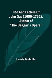 Cover image for Life And Letters Of John Gay (1685-1732), Author of The Beggar's Opera