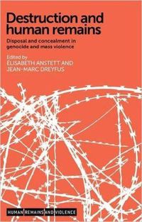 Cover image for Destruction and Human Remains: Disposal and Concealment in Genocide and Mass Violence