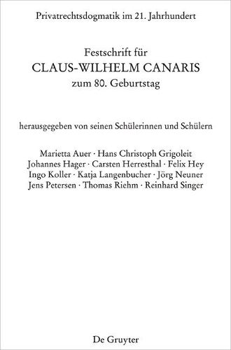 Privatrechtsdogmatik Im 21. Jahrhundert: Festschrift Fur Claus-Wilhelm Canaris Zum 80. Geburtstag