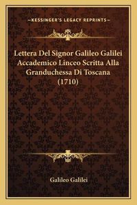 Cover image for Lettera del Signor Galileo Galilei Accademico Linceo Scritta Alla Granduchessa Di Toscana (1710)