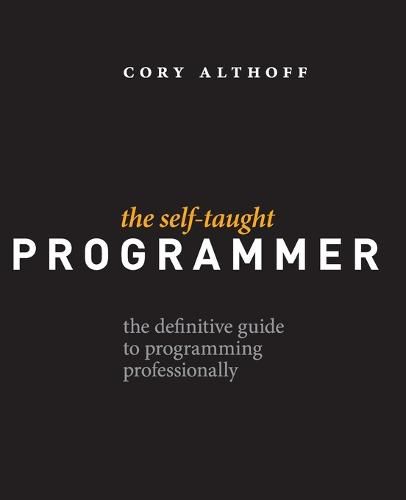 The Self-Taught Programmer: The Definitive Guide to Programming Professionally