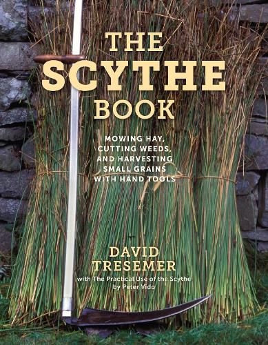 Cover image for The Scythe Book: Mowing Hay, Cutting Weeds, and Harvesting Small Grains with Hand Tools, 2021 edition