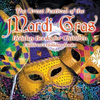 Cover image for The Great Festival of the Mardi Gras - Holiday Books for Children Children's Holiday Books