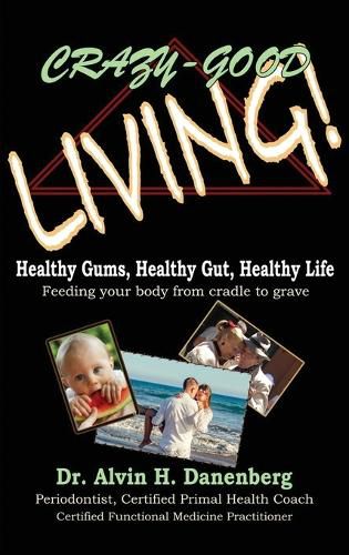 Cover image for Crazy-Good Living: Healthy Gums, Healthy Gut, Healthy Life