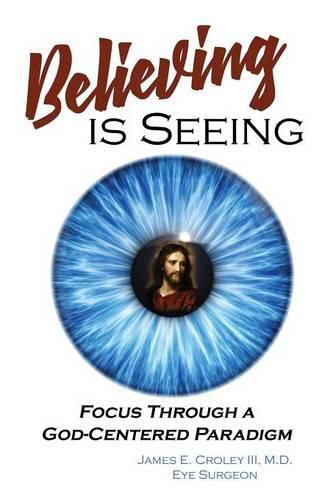 Cover image for Believing is Seeing: Focus Through a God-Centered Paradigm