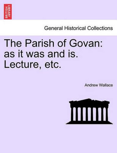 Cover image for The Parish of Govan: As It Was and Is. Lecture, Etc.