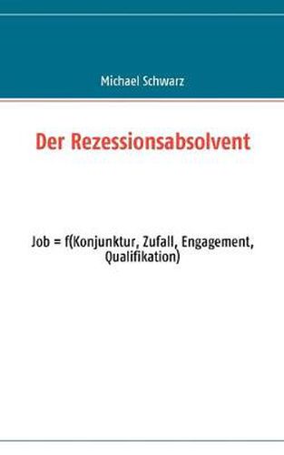 Cover image for Der Rezessionsabsolvent: Job = f(konjunktur, zufall, engagement, qualifikation)