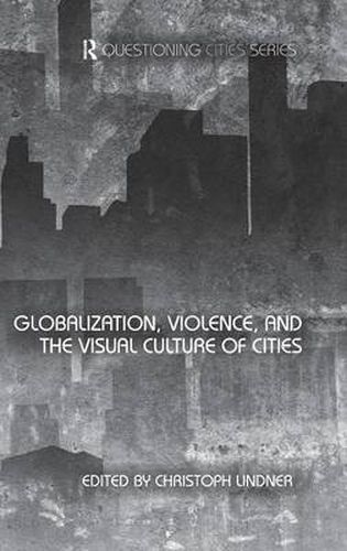 Cover image for Globalization, Violence and the Visual Culture of Cities