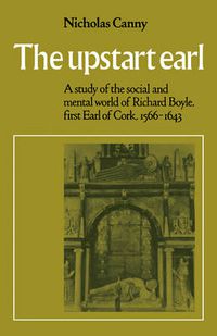 Cover image for The Upstart Earl: A Study of the Social and Mental World of Richard Boyle, First Earl of Cork, 1566-1643