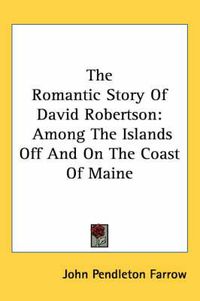 Cover image for The Romantic Story of David Robertson: Among the Islands Off and on the Coast of Maine