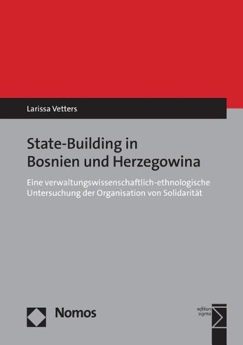 Cover image for Prozesse Des State Building in Bosnien-Herzegowina: Eine Verwaltungswissenschaftlich-Ethnologische Untersuchung Der Organisation Von Solidaritat