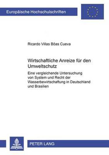 Cover image for Wirtschaftliche Anreize Fuer Den Umweltschutz: Eine Vergleichende Untersuchung Von System Und Recht Der Wasserbewirtschaftung in Deutschland Und Brasilien