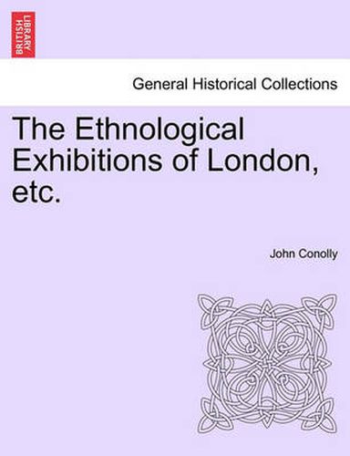 Cover image for The Ethnological Exhibitions of London, Etc.