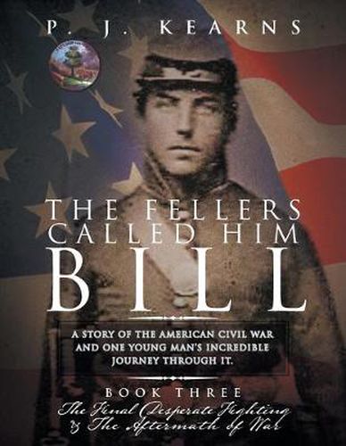 Cover image for The Fellers Called Him Bill (Book III): The Final Desperate Fighting and the Aftermath of War