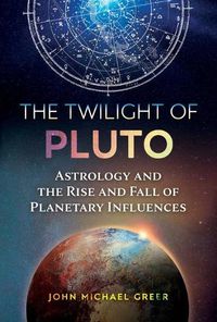 Cover image for The Twilight of Pluto: Astrology and the Rise and Fall of Planetary Influences
