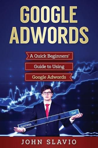 Cover image for Google Adwords: A Quick Beginners' Guide to Using Google Adwords