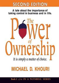 Cover image for The Power of Ownership: It Is Simply a Matter of Choice.: A Tale about the Importance of Taking Control in Business and in Life.