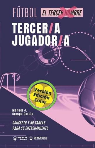 Cover image for Futbol. Tercer/a jugador/a: Concepto y 50 tareas para su entrenamiento (Version Edicion Color)