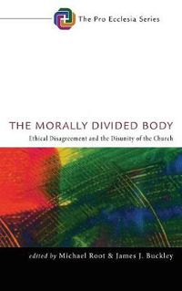 Cover image for The Morally Divided Body: Ethical Disagreement and the Disunity of the Church