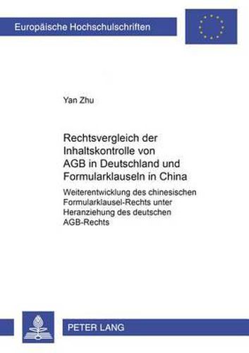 Rechtsvergleich Der Inhaltskontrolle Von Agb in Deutschland Und Formularklauseln in China: Weiterentwicklung Des Chinesischen Formularklausel-Rechts Unter Heranziehung Des Deutschen Agb-Rechts