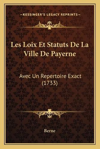 Cover image for Les Loix Et Statuts de La Ville de Payerne: Avec Un Repertoire Exact (1733)