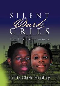 Cover image for Silent Dark Cries..................The Lost Generations