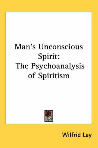 Cover image for Man's Unconscious Spirit: The Psychoanalysis of Spiritism