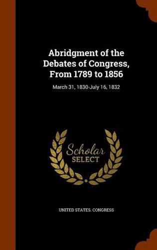 Cover image for Abridgment of the Debates of Congress, from 1789 to 1856: March 31, 1830-July 16, 1832