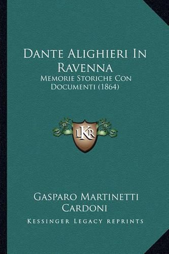 Cover image for Dante Alighieri in Ravenna: Memorie Storiche Con Documenti (1864)