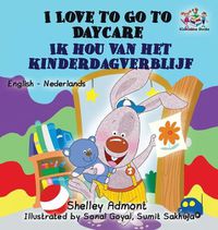 Cover image for I Love to Go to Daycare (English Dutch Children's Book): Bilingual Dutch Book for Kids