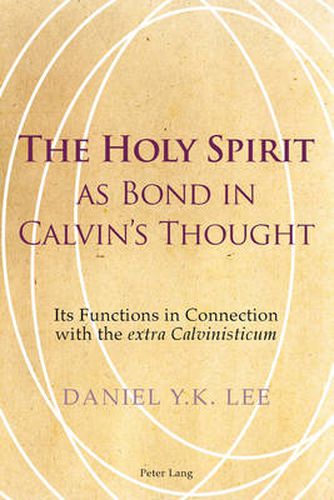 The Holy Spirit as Bond in Calvin's Thought: Its Functions in Connection with the  extra Calvinisticum