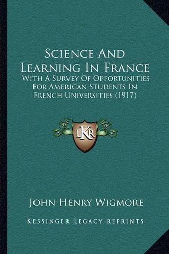 Science and Learning in France: With a Survey of Opportunities for American Students in French Universities (1917)