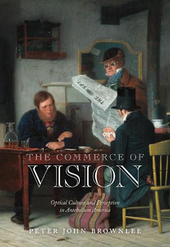 Cover image for The Commerce of Vision: Optical Culture and Perception in Antebellum America