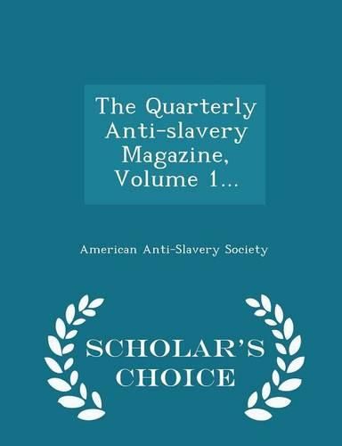 The Quarterly Anti-Slavery Magazine, Volume 1... - Scholar's Choice Edition