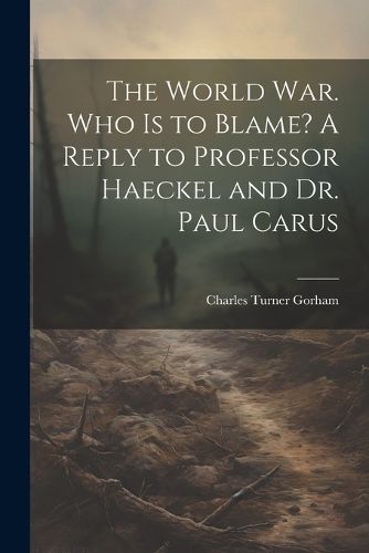 The World war. Who is to Blame? A Reply to Professor Haeckel and Dr. Paul Carus