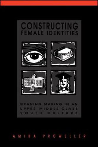 Cover image for Constructing Female Identities: Meaning Making in an Upper Middle Class Youth Culture