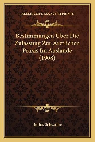 Cover image for Bestimmungen Uber Die Zulassung Zur Arztlichen Praxis Im Auslande (1908)