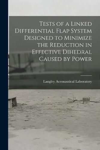 Cover image for Tests of a Linked Differential Flap System Designed to Minimize the Reduction in Effective Dihedral Caused by Power