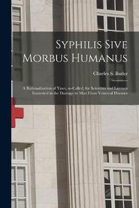 Cover image for Syphilis Sive Morbus Humanus: a Rationalization of Yaws, So-called, for Scientists and Laymen Interested in the Damage to Man From Venereal Diseases